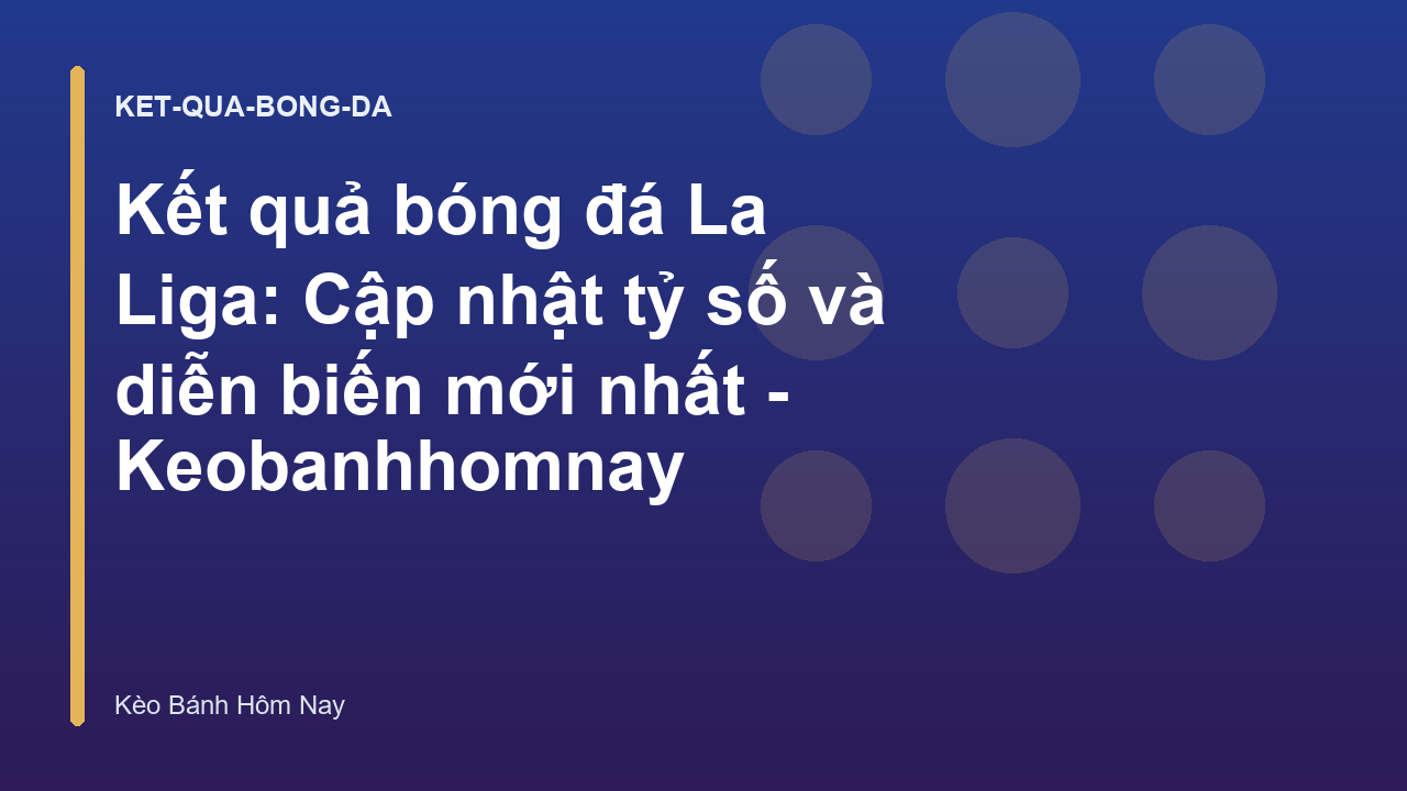 Kết quả bóng đá La Liga: Cập nhật tỷ số và diễn biến mới nhất - Keobanhhomnay