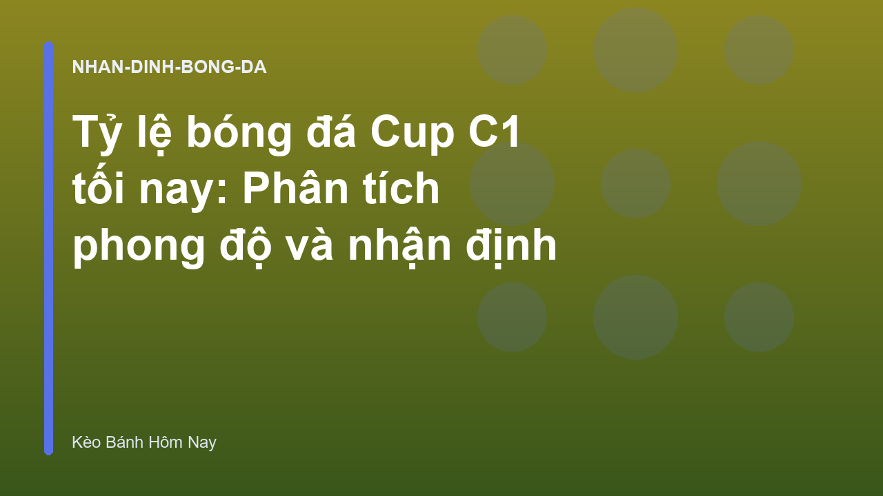Tỷ lệ bóng đá Cup C1 tối nay: Phân tích phong độ và nhận định